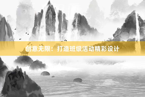 创意无限：打造班级活动精彩设计